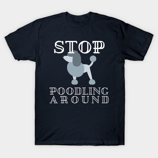 Stop Poodling Around T-Shirt by yeoys